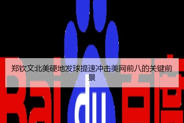郑钦文北美硬地发球提速冲击美网前八的关键前景